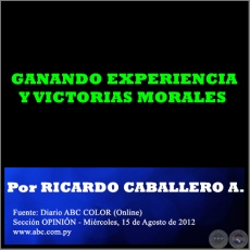 GANANDO EXPERIENCIA Y VICTORIAS MORALES - Por RICARDO CABALLERO AQUINO - Mircoles, 15 de Agosto de 2012